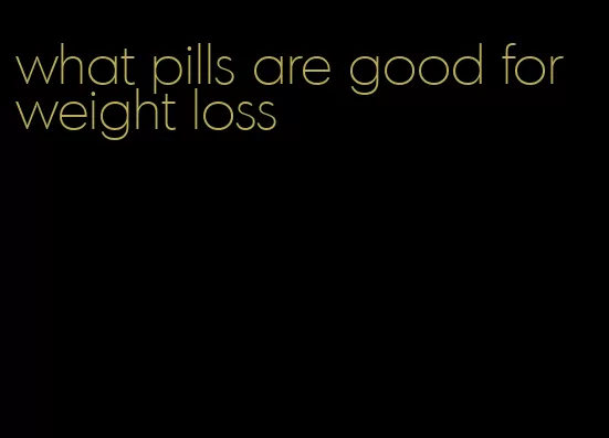 what pills are good for weight loss