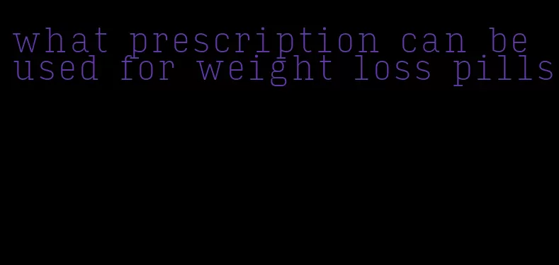 what prescription can be used for weight loss pills