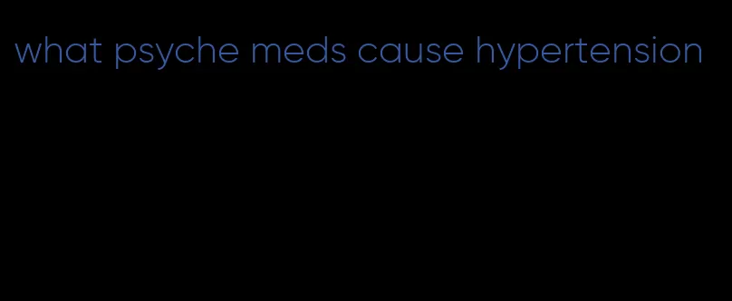 what psyche meds cause hypertension