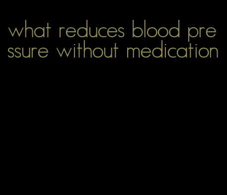 what reduces blood pressure without medication