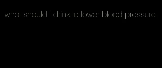 what should i drink to lower blood pressure