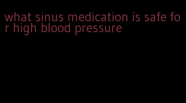 what sinus medication is safe for high blood pressure