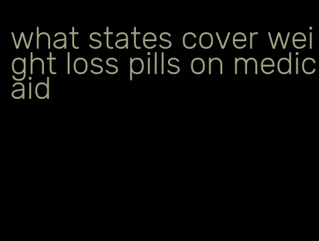 what states cover weight loss pills on medicaid