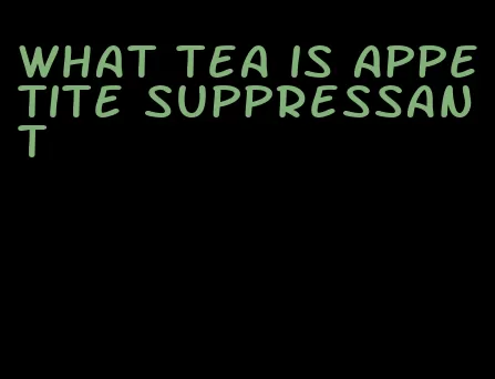 what tea is appetite suppressant