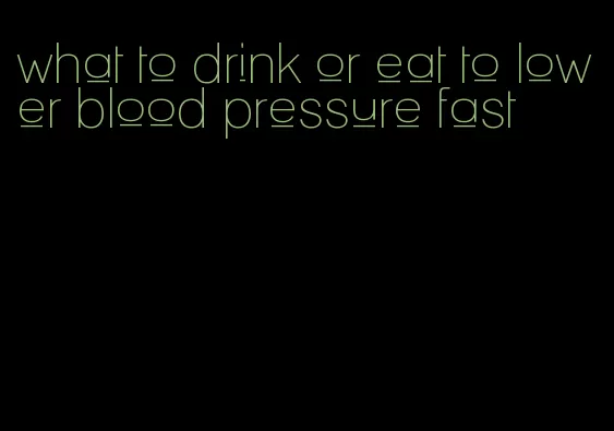 what to drink or eat to lower blood pressure fast