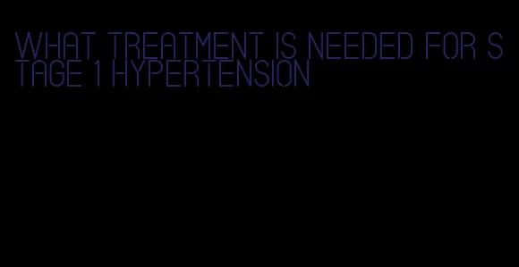 what treatment is needed for stage 1 hypertension