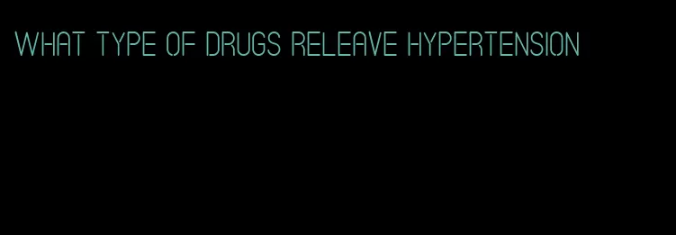 what type of drugs releave hypertension