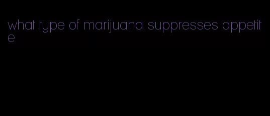 what type of marijuana suppresses appetite