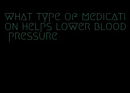 what type of medication helps lower blood pressure