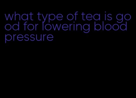 what type of tea is good for lowering blood pressure