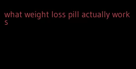 what weight loss pill actually works