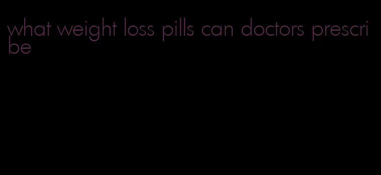 what weight loss pills can doctors prescribe