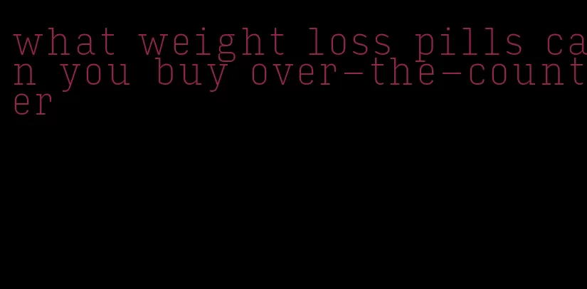 what weight loss pills can you buy over-the-counter