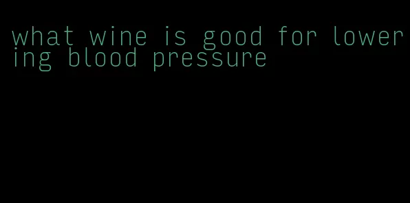 what wine is good for lowering blood pressure
