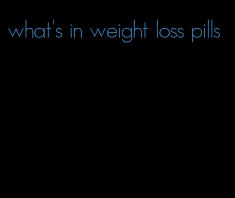 what's in weight loss pills