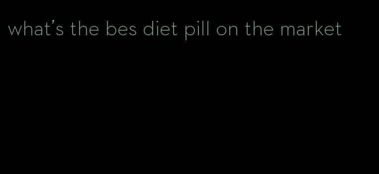 what's the bes diet pill on the market