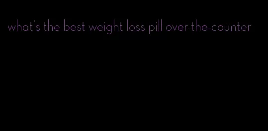 what's the best weight loss pill over-the-counter