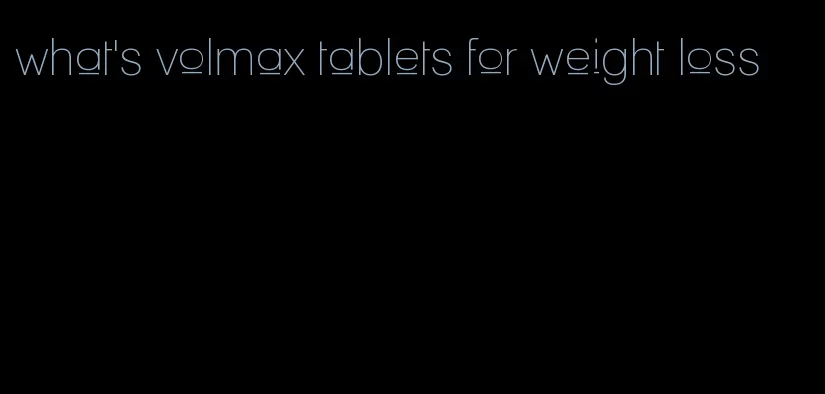 what's volmax tablets for weight loss