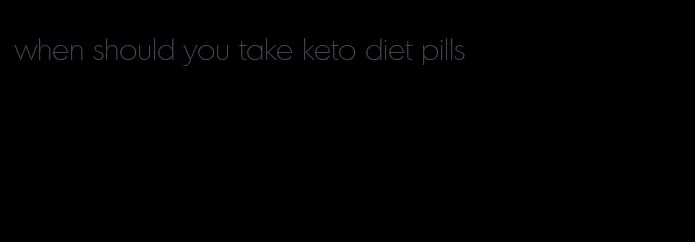 when should you take keto diet pills