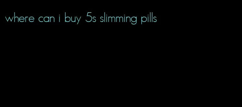 where can i buy 5s slimming pills