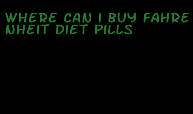 where can i buy fahrenheit diet pills
