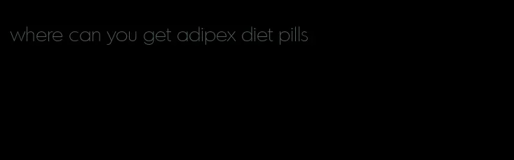 where can you get adipex diet pills