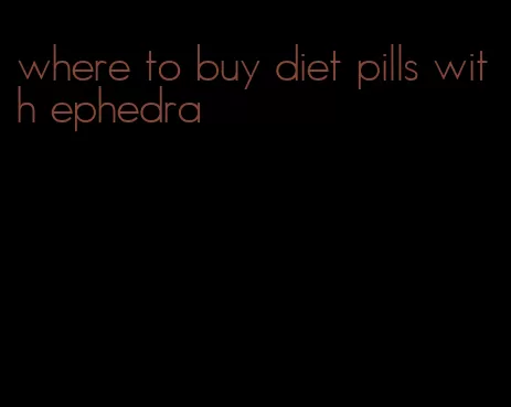 where to buy diet pills with ephedra