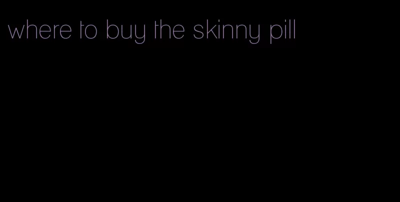 where to buy the skinny pill
