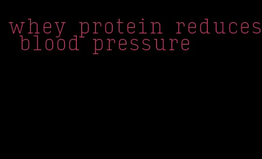 whey protein reduces blood pressure
