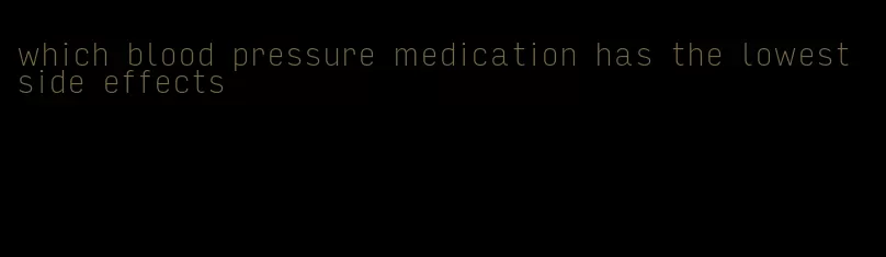 which blood pressure medication has the lowest side effects