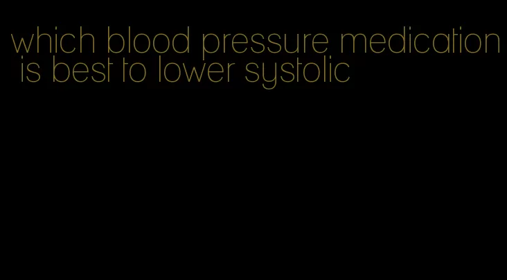 which blood pressure medication is best to lower systolic
