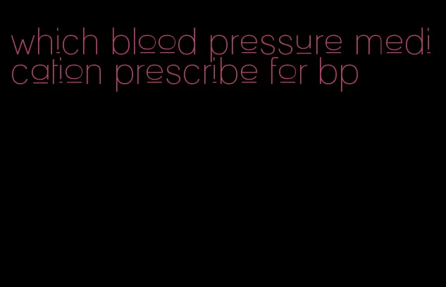 which blood pressure medication prescribe for bp