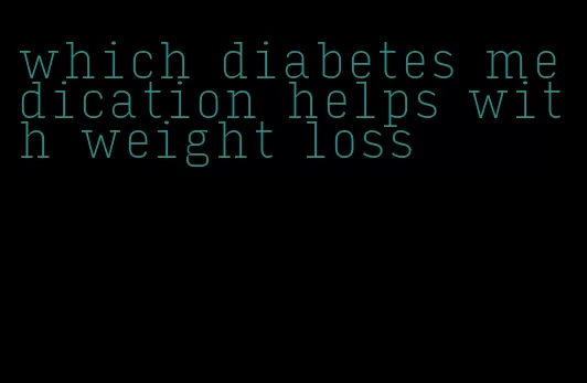 which diabetes medication helps with weight loss
