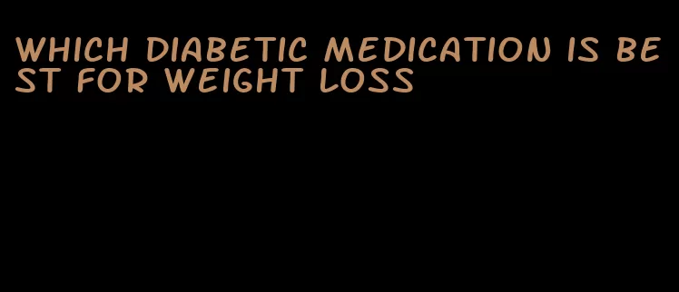 which diabetic medication is best for weight loss
