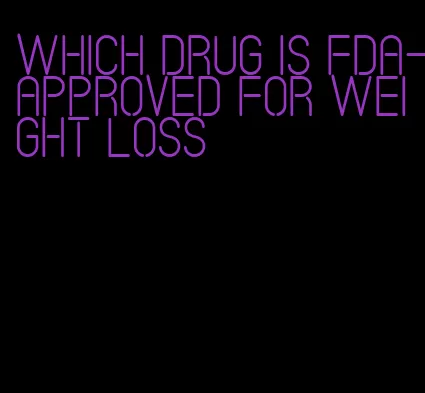 which drug is fda-approved for weight loss