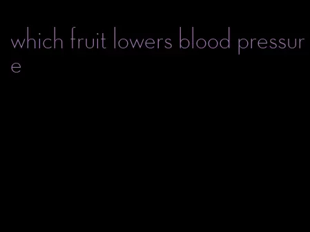 which fruit lowers blood pressure