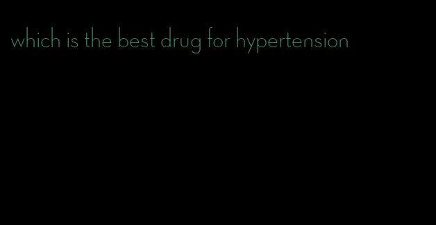 which is the best drug for hypertension