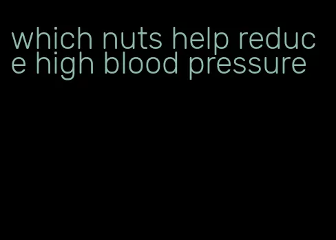 which nuts help reduce high blood pressure