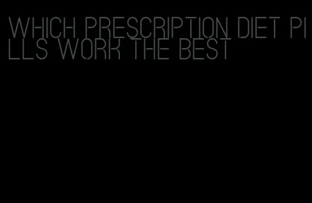 which prescription diet pills work the best