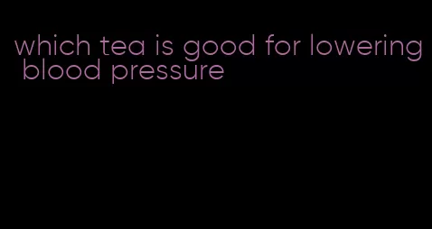 which tea is good for lowering blood pressure