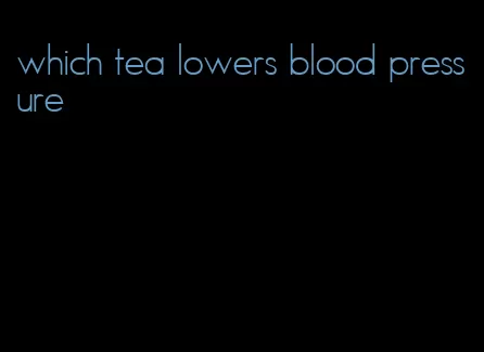 which tea lowers blood pressure