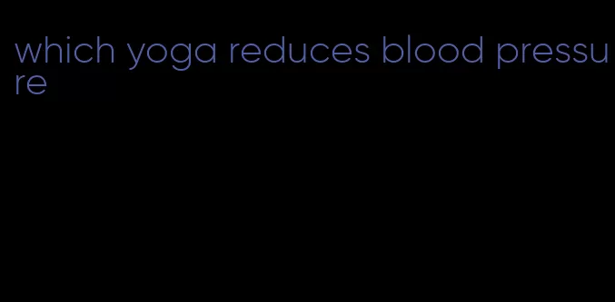 which yoga reduces blood pressure