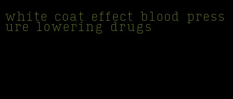 white coat effect blood pressure lowering drugs