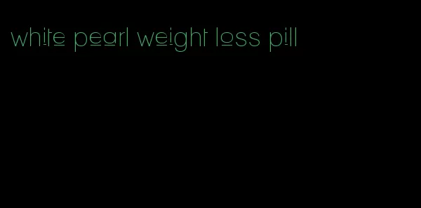 white pearl weight loss pill