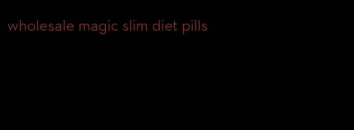 wholesale magic slim diet pills