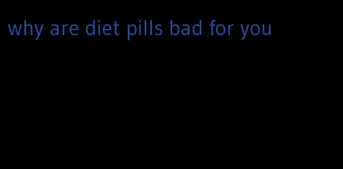 why are diet pills bad for you
