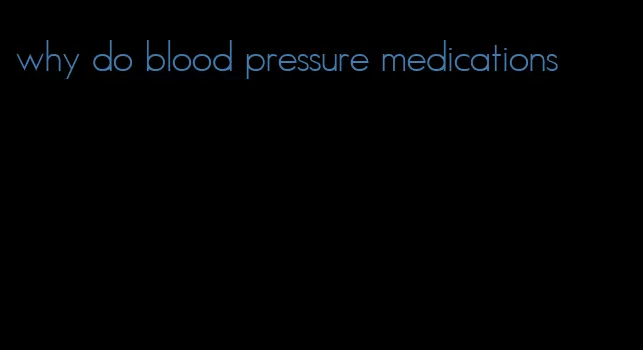 why do blood pressure medications