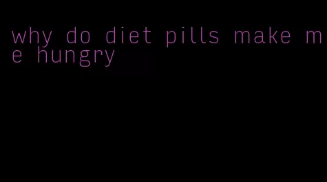 why do diet pills make me hungry