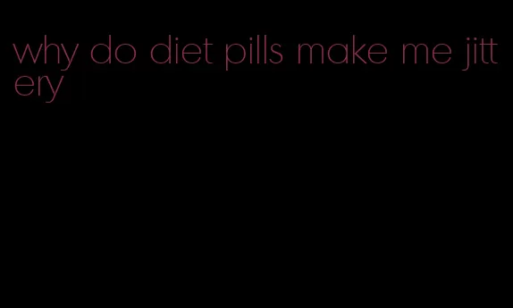 why do diet pills make me jittery