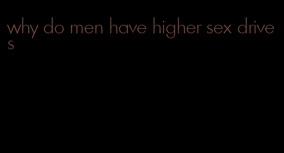 why do men have higher sex drives